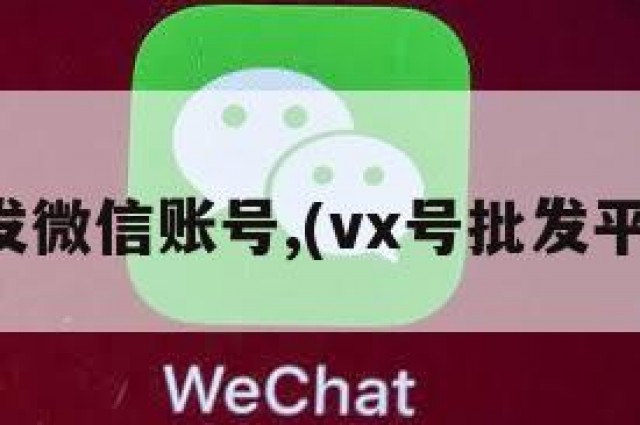批发微信账号,(vx号批发平台)