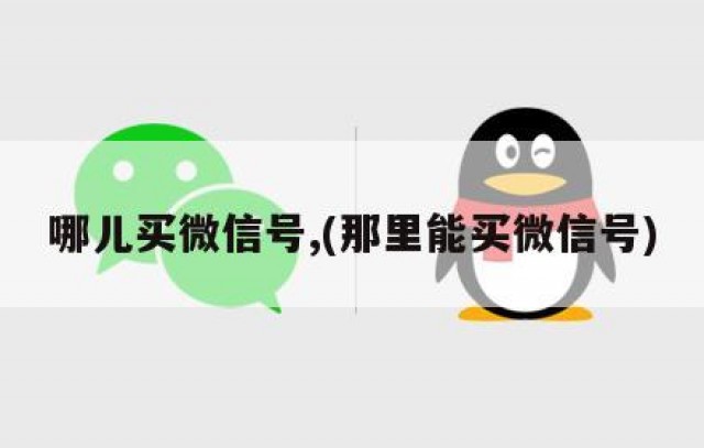 哪儿买微信号,(那里能买微信号)