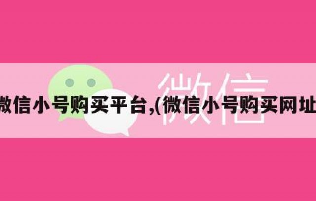 微信小号购买平台,(微信小号购买网址)