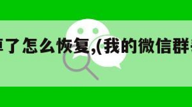 微信群掉了怎么恢复,(我的微信群丢了怎么找回来)