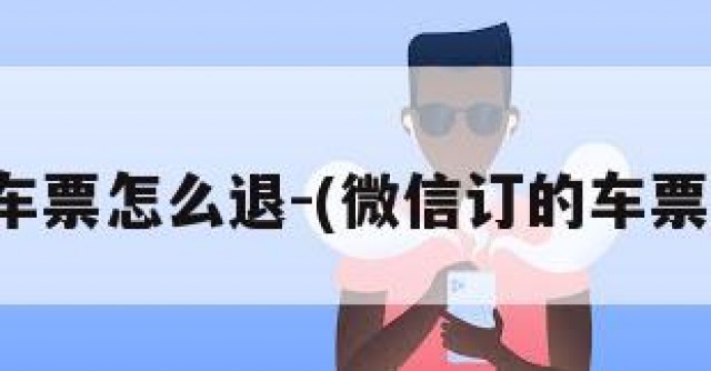 微信订车票怎么退-(微信订的车票怎么退)