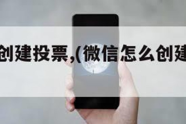 微信怎么创建投票,(微信怎么创建投票二维码)