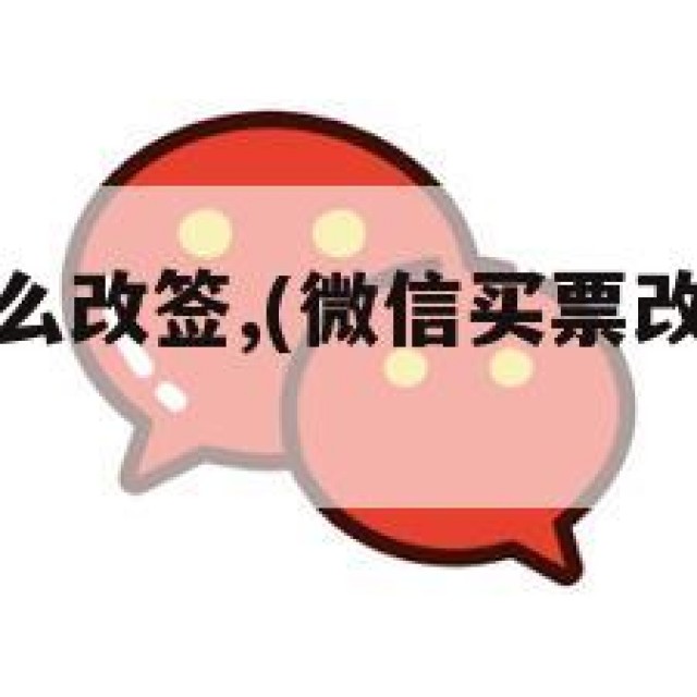 微信买票怎么改签,(微信买票改签多久到账)