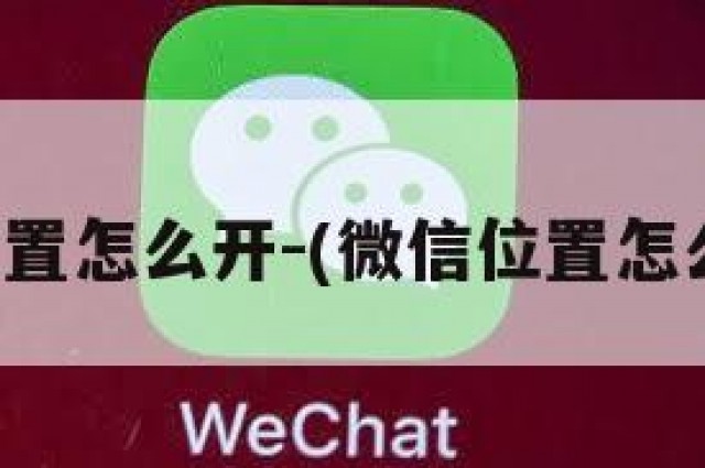 微信位置怎么开-(微信位置怎么开开)