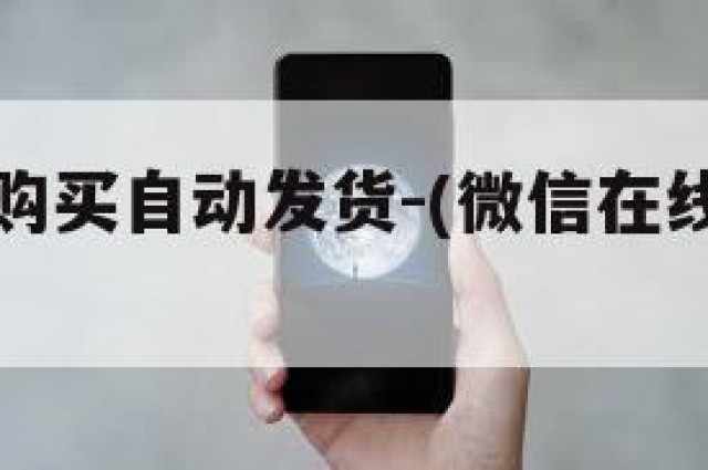 微信小号购买自动发货-(微信在线购买自动发货)