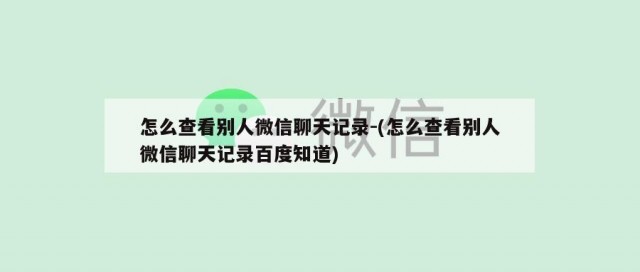 怎么查看别人微信聊天记录-(怎么查看别人微信聊天记录百度知道)
