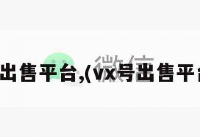 微信出售平台,(vx号出售平台网)