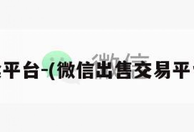 VX买卖平台-(微信出售交易平台官网)