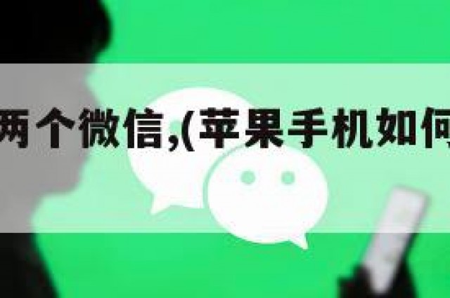 如何登录两个微信,(苹果手机如何登录两个微信)
