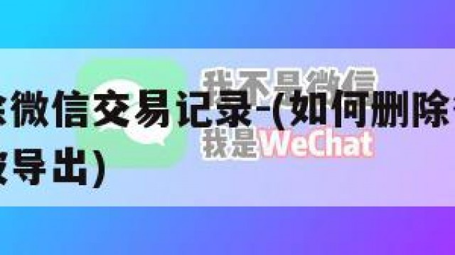 如何删除微信交易记录-(如何删除微信交易记录不被导出)