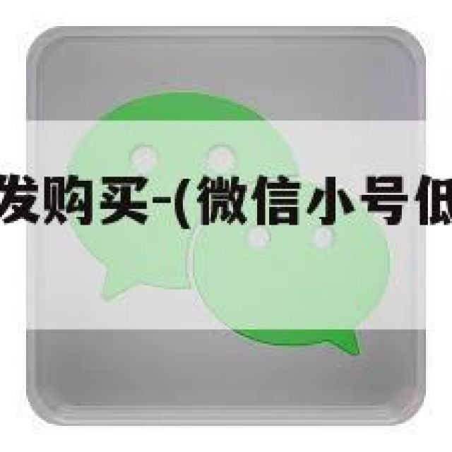 微信小号批发购买-(微信小号低价批发平台)